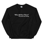 WHO ALL OVER THERE? Unisex Sweatshirt