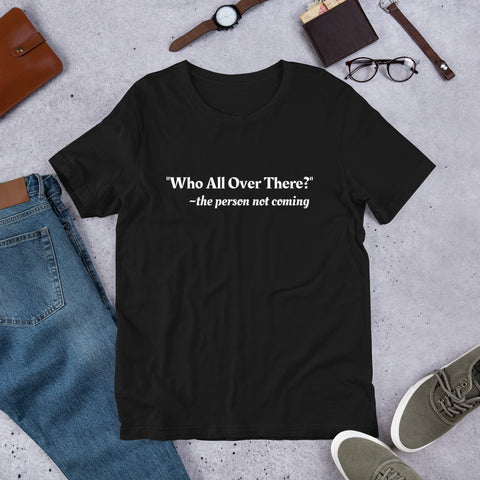 WHO ALL OVER THERE? Short-Sleeve Unisex T-Shirt